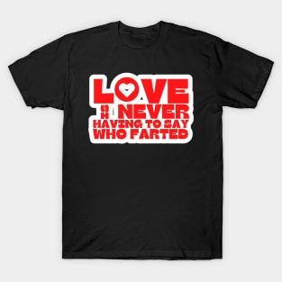 Love is Never Having To Say Who Farted T-Shirt